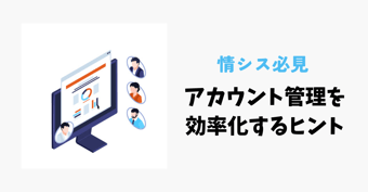 アカウント管理は効率化が必須！企業が抱えるアカウント管理の課題と解決方法を解説