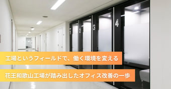 工場というフィールドで、働く環境を変える。花王和歌山工場が踏み出したオフィス改善の一歩